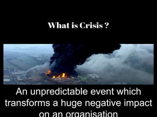 An unpredictable event which
transforms a huge negative impact
 