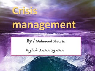 Crisis
management
By /MahmoudShaqria
‫شقريه‬ ‫محمد‬ ‫محمود‬
 