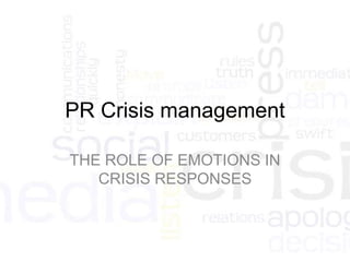 PR Crisis management
THE ROLE OF EMOTIONS IN
CRISIS RESPONSES
 