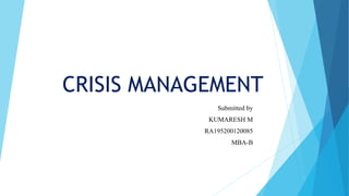 CRISIS MANAGEMENT
Submitted by
KUMARESH M
RA195200120085
MBA-B
 