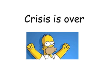 Crisis is over
 