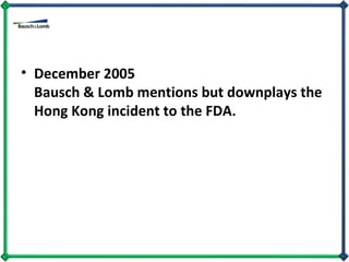 December 2005 Bausch & Lomb mentions but downplays the Hong Kong incident to the FDA. 