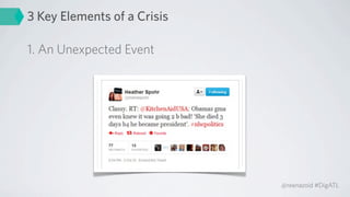 3 Key Elements of a Crisis

1. An Unexpected Event




                             @reenazoid #DigATL
 