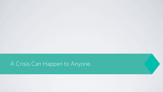 A Crisis Can Happen to Anyone.
 