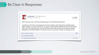 Be Clear in Responses




                        @reenazoid #DigATL
 