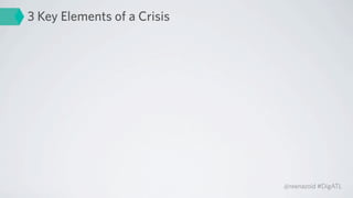 3 Key Elements of a Crisis




                             @reenazoid #DigATL
 