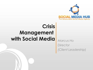 Crisis
    Management
with Social Media     Marcus Ho
                      Director
                      (Client Leadership)
 