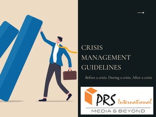 CRISIS
MANAGEMENT
GUIDELINES
Before a crisis. During a crisis. After a crisis
 