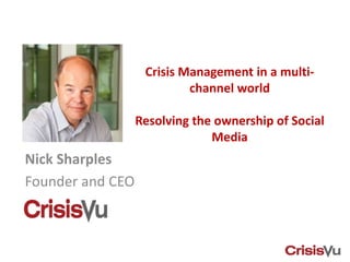 Crisis Management in a multi-
                           channel world

                  Resolving the ownership of Social
                               Media
Nick Sharples
Founder and CEO
 