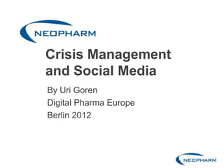 Crisis Management
and Social Media
By Uri Goren
Digital Pharma Europe
Berlin 2012
 