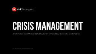 nick westergaard | branddrivendigital.com
Crisis ManagementGreat #Fails in Social Media and What You Can Do to Protect Your Brand in the Event of a Crisis
 