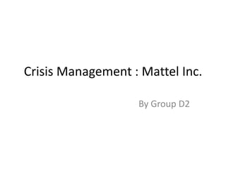 Crisis Management : Mattel Inc.  By Group D2 