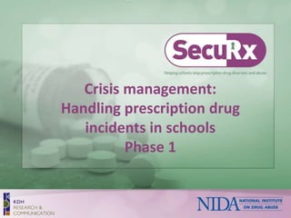Crisis management: 
Handling prescription drug 
incidents in schools 
Phase 1 
 