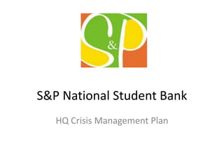 S&P National Student Bank HQ Crisis Management Plan 