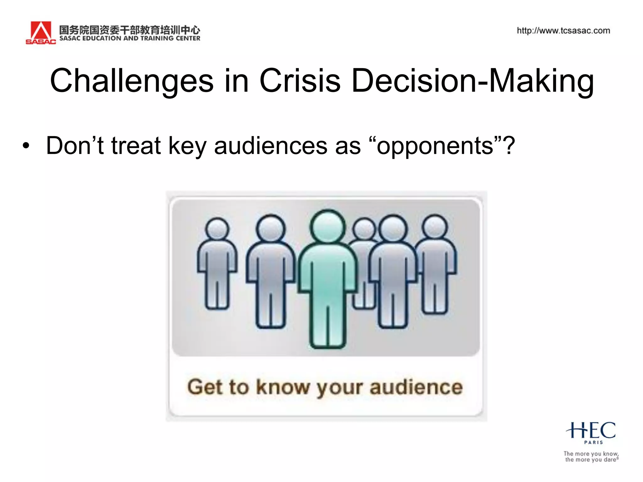 Challenges in Crisis Decision-Making
• Don‟t treat key audiences as “opponents”?
 