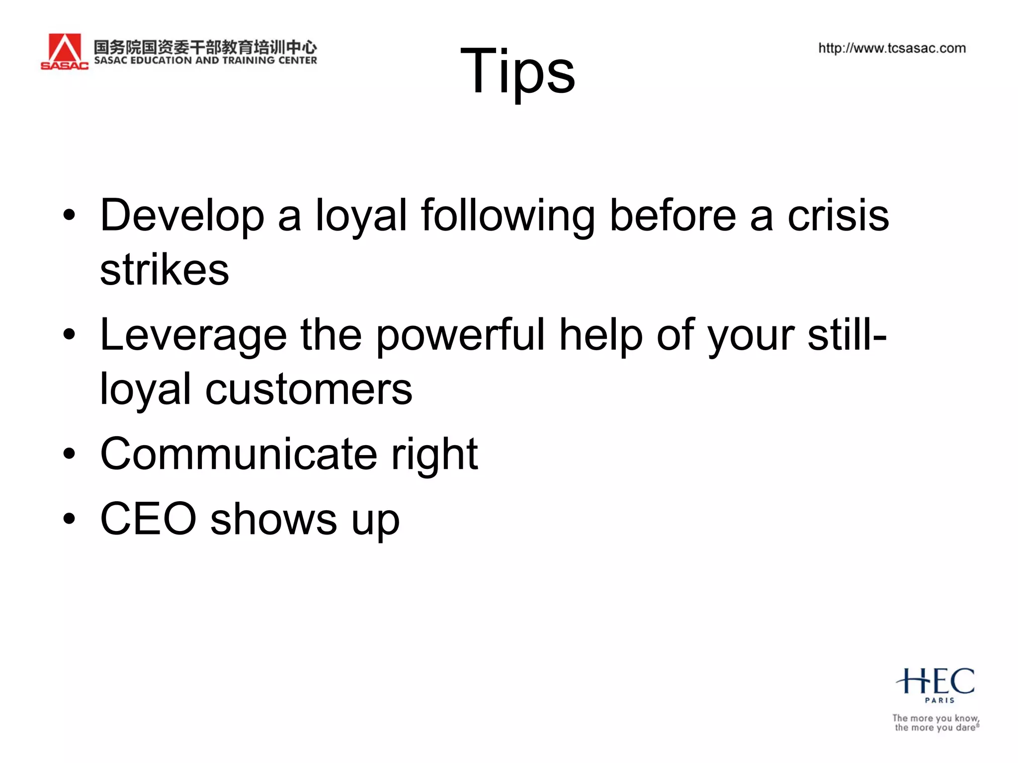 Tips

• Develop a loyal following before a crisis
  strikes
• Leverage the powerful help of your still-
  loyal customers
• Communicate right
• CEO shows up
 