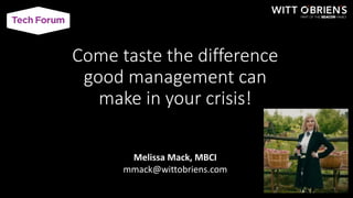 Come taste the difference
good management can
make in your crisis!
Melissa Mack, MBCI
mmack@wittobriens.com
 