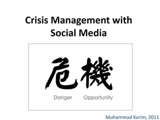 Crisis Management with Social Media,[object Object],Muhammad Karim, 2011,[object Object]