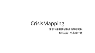 CrisisMapping
東京大学新領域創成科学研究科
47156622 中島 綾一朗
 