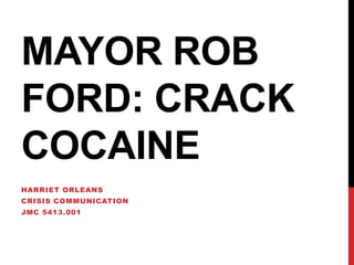 MAYOR ROB
FORD: CRACK
COCAINE
HARRIET ORLEANS
CRISIS COMMUNICATION

JMC 5413.001

 