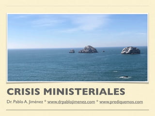 CRISIS MINISTERIALES
Dr. Pablo A. Jiménez * www.drpablojimenez.com * www.prediquemos.com
 