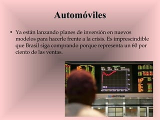 Automóviles Ya están lanzando planes de inversión en nuevos modelos para hacerle frente a la crisis. Es imprescindible que Brasil siga comprando porque representa un 60 por ciento de las ventas.  