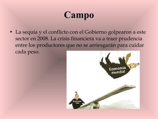 Campo La sequía y el conflicto con el Gobierno golpearon a este sector en 2008. La crisis financiera va a traer prudencia entre los productores que no se arriesgarán para cuidar cada peso.  