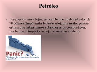 Petróleo Los precios van a bajar, es posible que vuelva al valor de 70 dólares (trepó hasta 140 este año). En nuestro país se estima que habrá menos subsidios a los combustibles, por lo que el impacto en baja no será tan evidente  