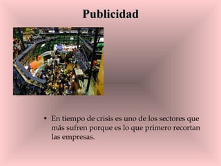 Publicidad En tiempo de crisis es uno de los sectores que más sufren porque es lo que primero recortan las empresas.  