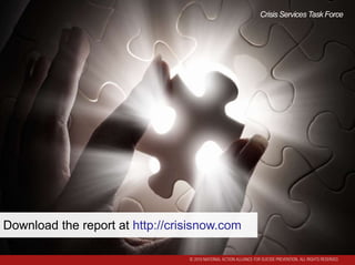 Download the report at http://crisisnow.com
Crisis Services Task Force
 