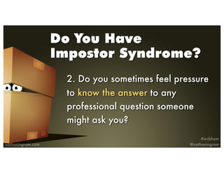 Do You Have
Impostor Syndrome?
2. Do you sometimes feel pressure
to know the answer to any
professional question someone
m...