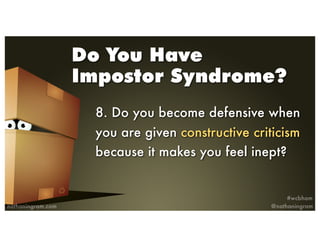 Do You Have
Impostor Syndrome?
8. Do you become defensive when
you are given constructive criticism
because it makes you f...