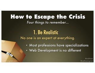 How to Escape the Crisis
Four things to remember…
No one is an expert at everything.
1. Be Realistic
• Most professions ha...