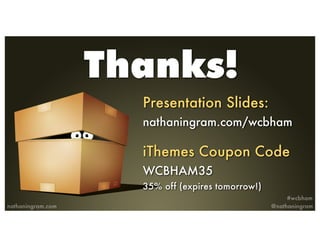 Thanks!
Presentation Slides:
nathaningram.com/wcbham
iThemes Coupon Code
WCBHAM35
35% off (expires tomorrow!)
 