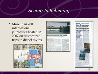 Seeing Is Believing
• More than 700
international
journalists hosted in
2007 on customized
trips to dispel myths
19
 