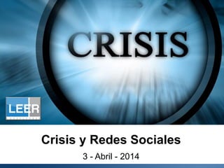 Crisis y Redes Sociales
3 - Abril - 2014
 