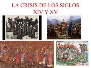 LA CRISIS DE LOS SIGLOS
XIV Y XV
 