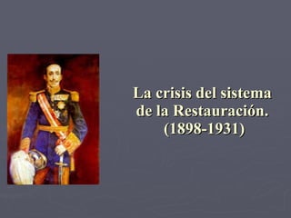 La crisis del sistema de la Restauración.  (1898-1931) 