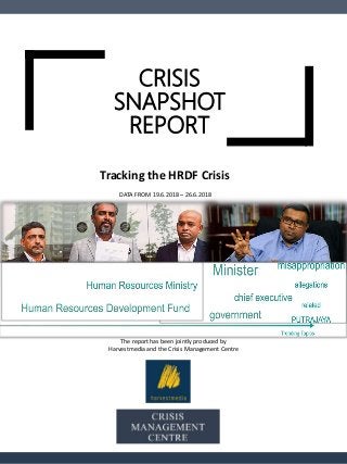 CRISIS
SNAPSHOT
REPORT
The report has been jointly produced by
Harvestmedia and the Crisis Management Centre
Tracking the HRDF Crisis
DATA FROM 19.6.2018 – 26.6.2018
Photo credit NSTP
Image
Credit
NSTP
 