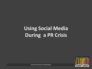 Using Social MediaDuring  a PR Crisis Stop the Presses Presentation 