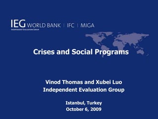 Crises and Social Programs VinodThomas and XubeiLuo Independent Evaluation Group Istanbul, Turkey October 6, 2009 