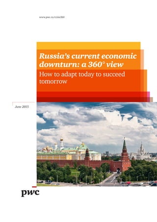 Russia’s current economic
downturn: a 360° view
How to adapt today to succeed
tomorrow
www.pwc.ru/crisis360
June 2015
 
