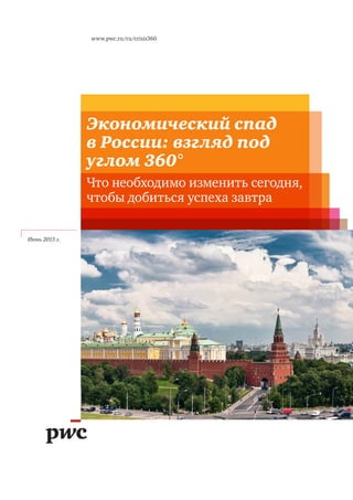 www.pwc.ru/ru/crisis360
Июнь 2015 г.
Экономический спад
в России: взгляд под
углом 360°
Что необходимо изменить сегодня,
чтобы добиться успеха завтра
 