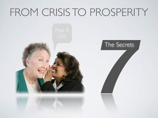 FROM CRISIS TO PROSPERITY




                  7
        Pass It
         On!
                  The Secrets
 