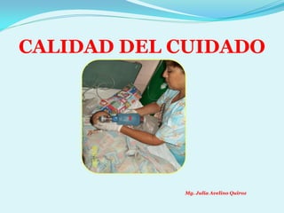 CALIDAD DEL CUIDADO




            Mg. Julia Avelino Quiroz
 