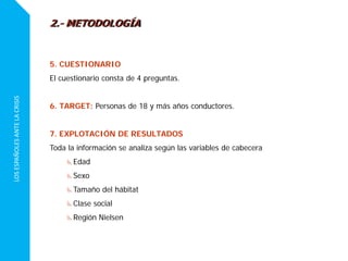 LOSESPAÑOLESANTELACRISIS
5. CUESTIONARIO
El cuestionario consta de 4 preguntas.
6. TARGET: Personas de 18 y más años conductores.
7. EXPLOTACIÓN DE RESULTADOS
Toda la información se analiza según las variables de cabecera
Edad
Sexo
Tamaño del hábitat
Clase social
Región Nielsen
2.- METODOLOGÍA
 