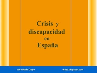 José María Olayo olayo.blogspot.com
Crisis y
discapacidad
en
España
 