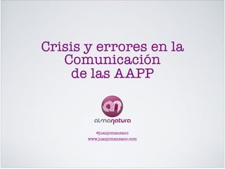 Crisis y errores en la
Comunicación!
de las AAPP
@juanjomanzano!
www.juanjomanzano.com
 
