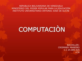 REPUBLICA BOLIVARIANA DE VENEZUELA
MINISTERIO DEL PODER POPULAR PARA LA EDUCACIÓN
INSTITUTO UNIVERSITARIO ANTONIO JOSÉ DE SUCRE

BACHILLER:
CRISMARY MANEIRO
C.I 24.089.929
#76

 