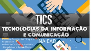 NA EAD
Disciplina: Recursos das TIC’s e o Moodle
na Educação
Professoras: Elizama e Rosemary
Aluna: Crisnaria Avelino Martins
 